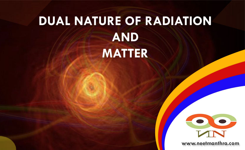 DUAL NATURE OF RADIATION AND MATTER